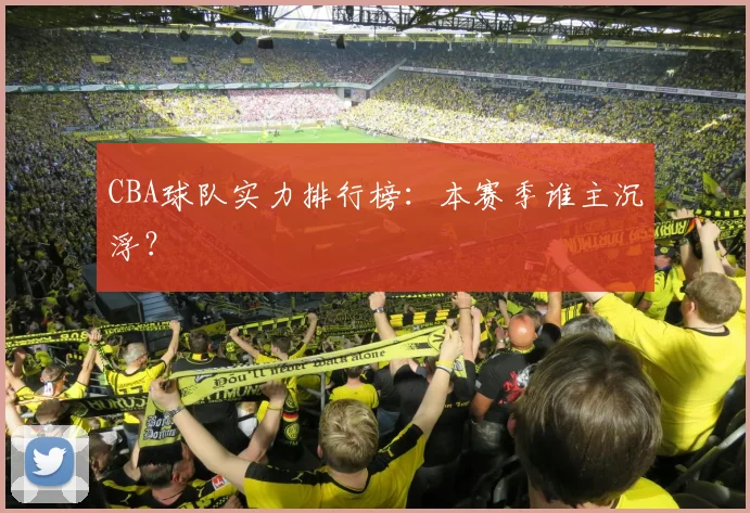 CBA球队实力排行榜:本赛季谁主沉浮?