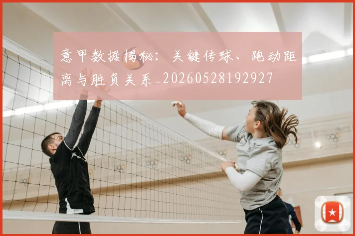 意甲数据揭秘：关键传球、跑动距离与胜负关系_20260528192927